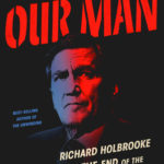 Our Man: the Life and Times of Diplomat Richard Holbrooke