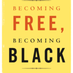 Public Seminar Presents:  Becoming Free, Becoming Black