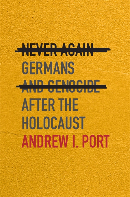 Cover image of Never Again: Germans and Genocide after the Holocaust by Andrew I. Port, struck-through text on yellow background