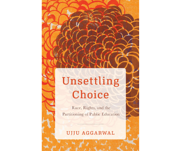 Cover image of Unsettling Choice: Race, Rights, and the Partitioning of Public Education by Ujju Aggarwal (2024) | University of Minnesota Press