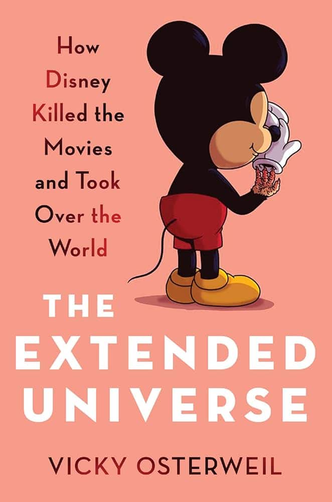 The Extended Universe How Disney Killed the Movies and Took Over the World by Vicky Osterweil