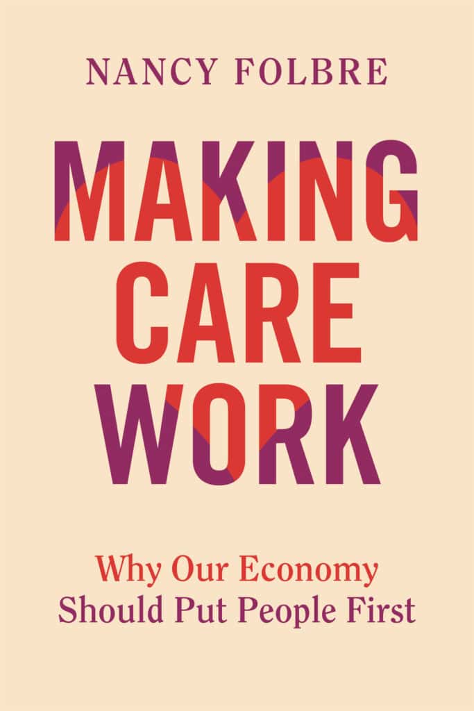 Cover of Nancy Folbre’s book Making Care Work. The cover is beige with red and purple lettering. The red of the letters creates a heart shape.